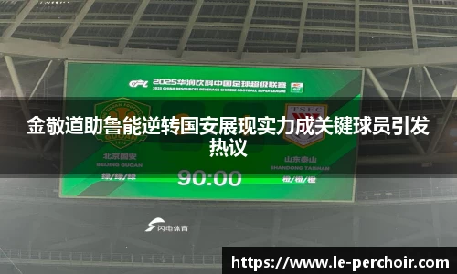 金敬道助鲁能逆转国安展现实力成关键球员引发热议