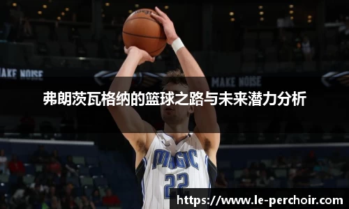 弗朗茨瓦格纳的篮球之路与未来潜力分析