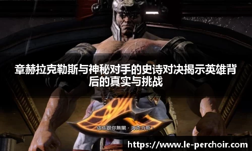 章赫拉克勒斯与神秘对手的史诗对决揭示英雄背后的真实与挑战