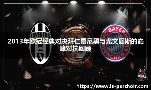 2013年欧冠经典对决拜仁慕尼黑与尤文图斯的巅峰对抗回顾