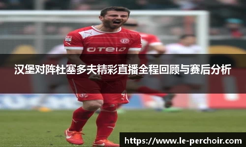 汉堡对阵杜塞多夫精彩直播全程回顾与赛后分析